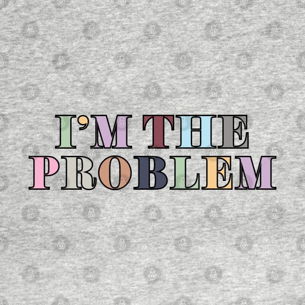 I'm The Problem by Likeable Design